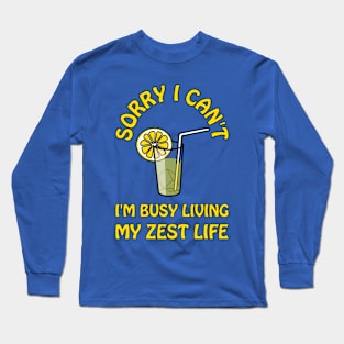 Sorry I can't, I'm busy living my zest life - cute cool and funny lemon pun Long Sleeve T-Shirt